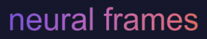 neural frames